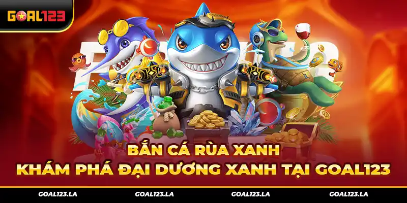 Bắn Cá Rùa Xanh – Khám Phá Đại Dương Xanh Tại Goal123