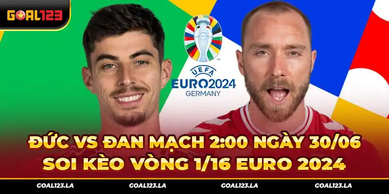 Đức Vs Đan Mạch 2:00 Ngày 30/06 – Soi Kèo Vòng 1/16 Euro 2024