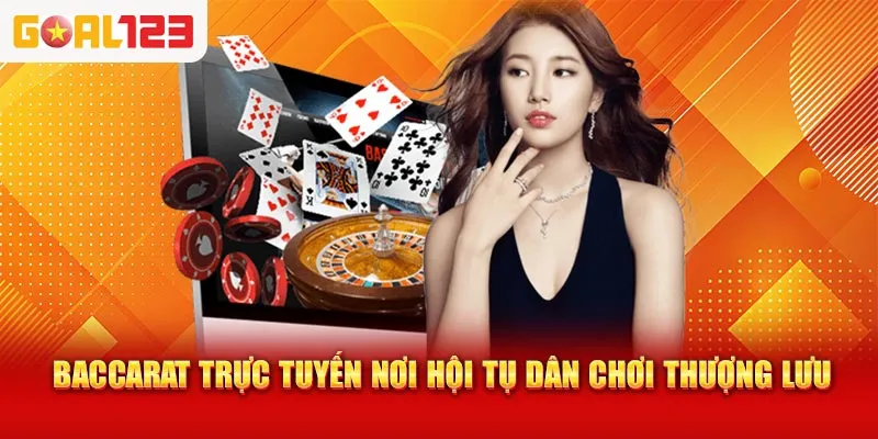Baccarat trực tuyến nơi hội tụ dân chơi thượng lưu