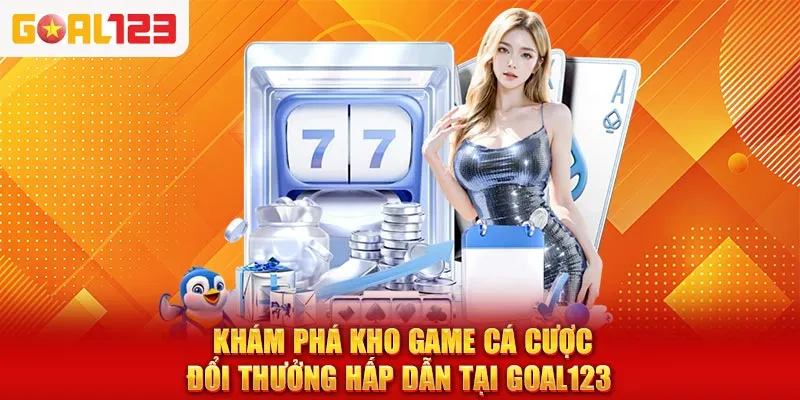 Khám phá kho game cá cược đổi thưởng hấp dẫn tại Goal123