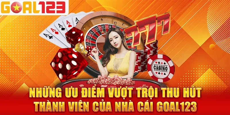 Những ưu điểm vượt trội thu hút thành viên của nhà cái goal123