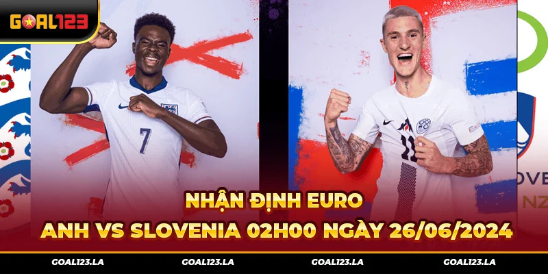 Nhận Định Euro – Anh vs Slovenia 02h00 Ngày 26/06/2024